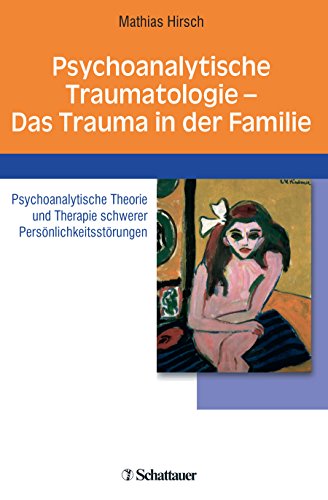 Psychoanalytische Traumatologie - das Trauma in der Familie: Psychoanalytische Theorie und Therapie schwerer Persönlichkeitsstörungen von Schattauer