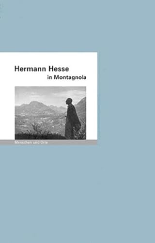 Hermann Hesse in Montagnola: Menschen und Orte (MENSCHEN UND ORTE / Leben und Lebensorte von Schriftstellern und Künstlern)