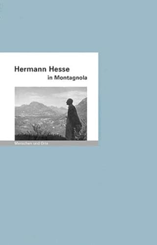 Hermann Hesse in Montagnola: Menschen und Orte (MENSCHEN UND ORTE / Leben und Lebensorte von Schriftstellern und Künstlern)