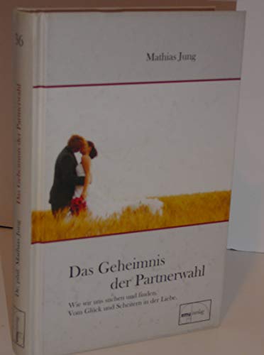 Das Geheimnis der Partnerwahl: Warum wir uns suchen und finden. Vom Glück und Scheitern der Liebe.: Warum wir uns suchen und finden. Vom Glück und Scheitern in der Liebe (Aus der Sprechstunde)