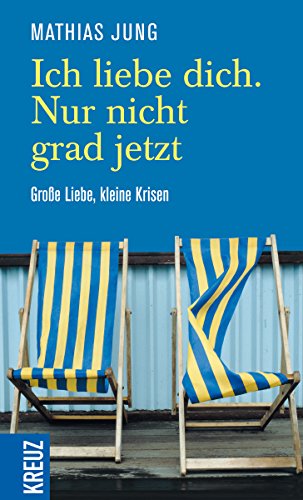 Ich liebe dich. Nur nicht grad jetzt: Große Liebe, kleine Krisen Ich liebe dich. Nur nicht grad jetzt: Große Liebe, kleine Krisen