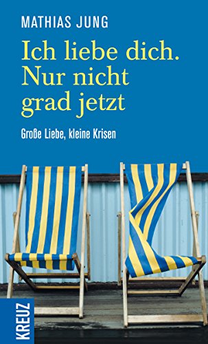 Ich liebe dich. Nur nicht grad jetzt: Große Liebe, kleine Krisen