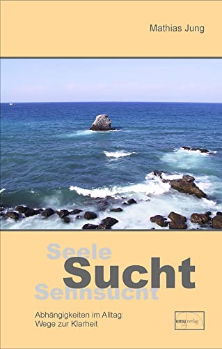 Seele - Sucht - Sehnsucht: Wege zur Klarheit (Aus der Sprechstunde) von Emu-Verlags-GmbH