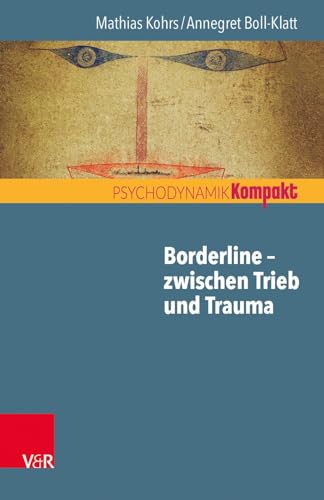 Borderline - zwischen Trieb und Trauma (Psychodynamik kompakt) von Vandenhoeck + Ruprecht