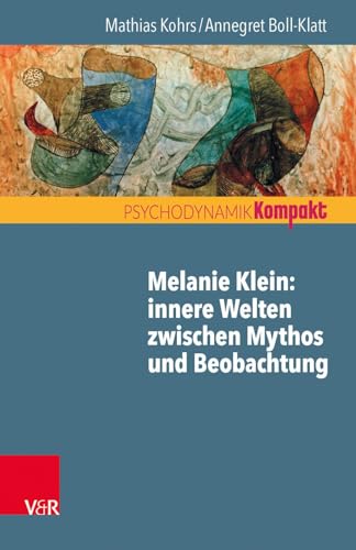 Melanie Klein: Innere Welten zwischen Mythos und Beobachtung (Psychodynamik kompakt) von Vandenhoeck + Ruprecht