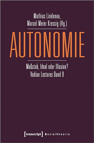 Autonomie: Maßstab, Ideal oder Illusion? Vadian Lectures Band 9 (Sozialtheorie) von transcript