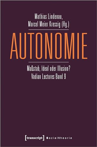 Autonomie: Maßstab, Ideal oder Illusion? Vadian Lectures Band 9 (Sozialtheorie)