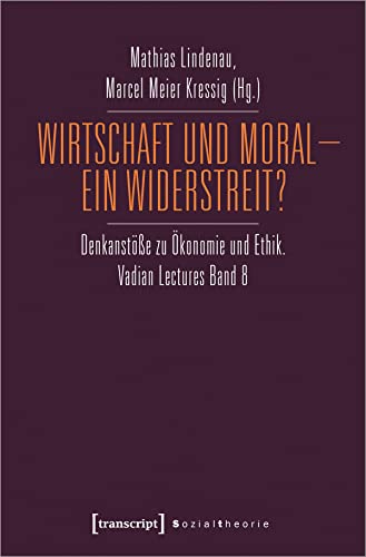 Wirtschaft und Moral - Ein Widerstreit?: Denkanstöße zu Ökonomie und Ethik. Vadian Lectures Band 8 (Sozialtheorie)