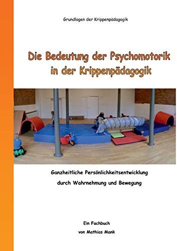 Die Bedeutung der Psychomotorik in der Krippenpädagogik: Ganzheitliche Persönlichkeitsentwicklung durch Wahrnehmung und Bewegung