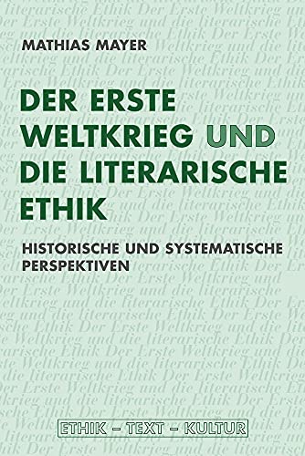 Der Erste Weltkrieg und die literarische Ethik. Historische und systematische Perspektiven (Ethik - Text - Kultur)