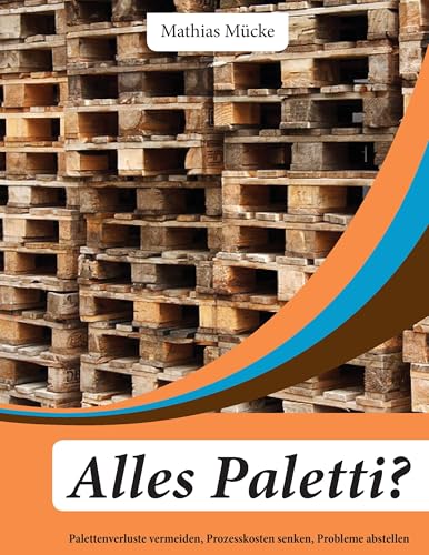 Alles Paletti?: Palettenverluste vermeiden, Prozesskosten senken, Probleme abschaffen von Books on Demand