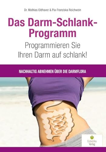 Das Darm-Schlank-Programm: Programmieren Sie Ihren Darm auf schlank! Nachhaltig abnehmen über die Darmflora