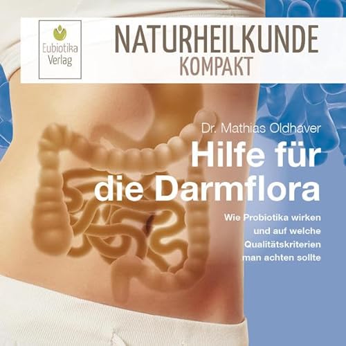 Hilfe für die Darmflora: Wie Probiotika wirken und auf welche Qualitätskriterien man achten sollte (Naturheilkunde Kompakt) von Eubiotika M.O. Verlag e.K