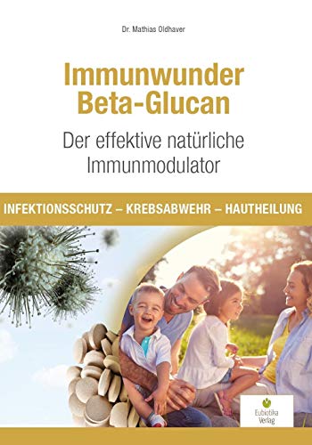 Immunwunder Beta-Glucan. Der effektive natürliche Immunmodulator: Infektionsschutz - Krebsabwehr - Hautheilung von Eubiotika M.O. Verlag e.K