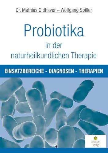 Probiotika in der naturheilkundlichen Therapie: Einsatzbereiche, Diagnosen, Therapien Probiotika in der naturheilkundlichen Therapie: Einsatzbereiche, Diagnosen, Therapien