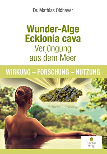 Wunder-Alge Ecklonia cava - Verjüngung aus dem Meer: Wirkung - Forschung - Nutzung von Eubiotika Verlag