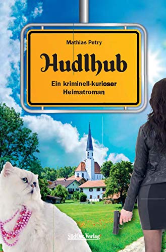 Hudlhub: Ein kriminell-kurioser Heimatroman