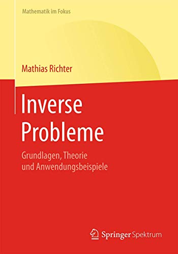 Inverse Probleme: Grundlagen, Theorie und Anwendungsbeispiele (Mathematik im Fokus) von Springer Spektrum