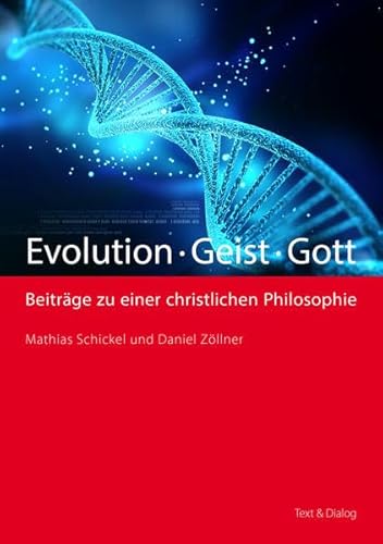 Evolution – Geist – Gott: Beiträge zu einer christlichen Philosophie von Text & Dialog