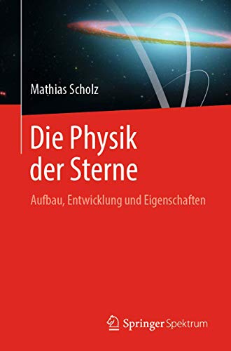 Die Physik der Sterne: Aufbau, Entwicklung und Eigenschaften von Springer Spektrum