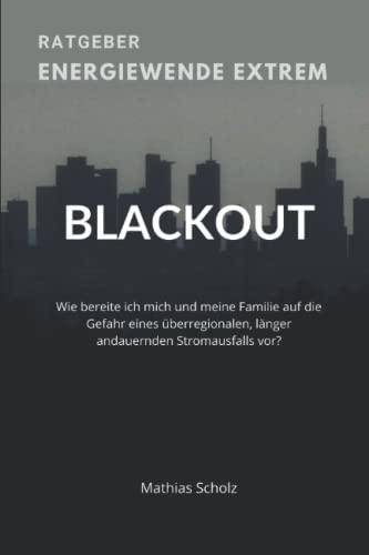 Energiewende extrem: Wie bereite ich mich und meine Familie auf einen überregionalen länger andauernden BLACKOUT vor?