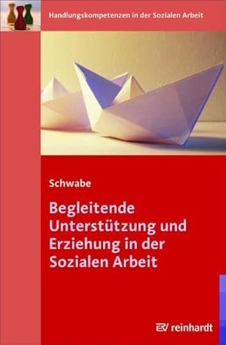 Begleitende Unterstützung und Erziehung in der Sozialen Arbeit (Handlungskompetenzen in der Sozialen Arbeit)