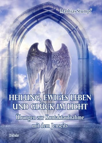 Heilung, ewiges Leben und Glück im Licht- Übungen zur Kontaktaufnahme mit dem Jenseits von DeBehr, Verlag