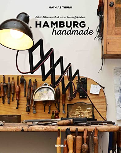 Hamburg handmade: Altes Handwerk & neue Manufakturen Hamburg handmade: Altes Handwerk & neue Manufakturen von Junius Verlag GmbH