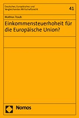 Einkommensteuerhoheit für die Europäische Union? (Deutsches, Europaisches Und Vergleichendes Wirtschaftsrecht)