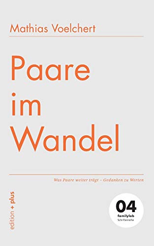 Paare im Wandel: Was Paare weiter trägt - Gedanken zu Werten: Was Paare weiter trägt - Gedanken zu Werten 04 familylab Schriftenreihe