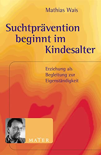 Suchtprävention beginnt im Kindesalter: Erziehung als Begleitung zur Eigenständigkeit von Info 3 Verlag