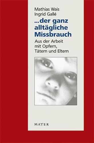 ... der ganz alltägliche Missbrauch: Aus der Arbeit mit Opfern, Tätern und Eltern von Mayer, Johannes Verlag