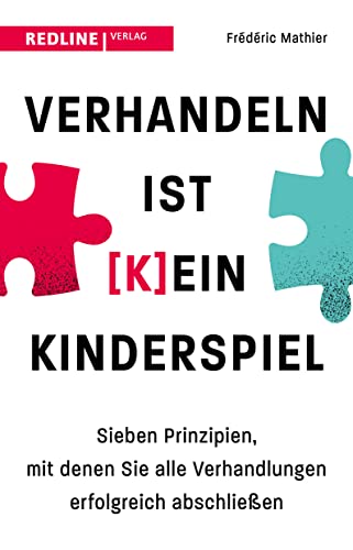 Verhandeln ist (k)ein Kinderspiel: Sieben Prinzipien, mit denen Sie alle Verhandlungen erfolgreich abschließen