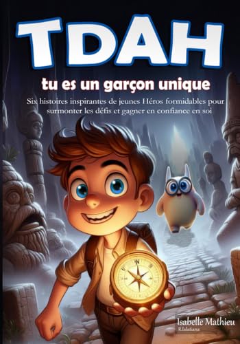TDAH tu es un garçon unique: Six histoires Inspirantes de jeunes Héros formidables pour Surmonter les Défis et gagner en Confiance en Soi von Independently published