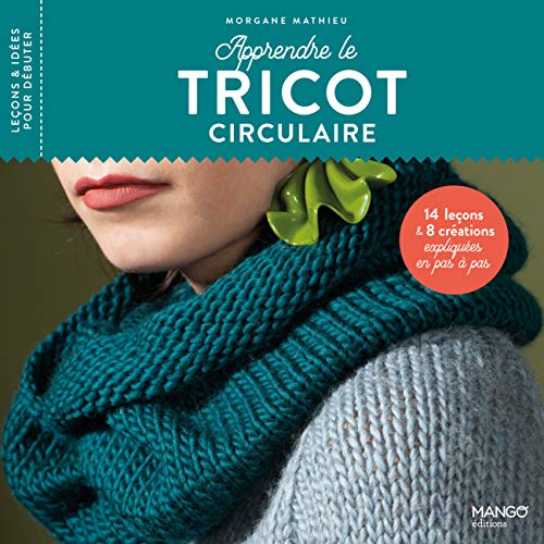 Apprendre le tricot circulaire: 14 leçons et 8 créations expliquées en pas à pas