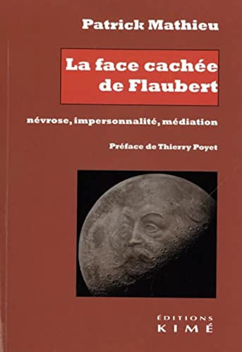 La face cachée de Flaubert. Névrose, impersonnalité, médiation