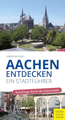 Aachen entdecken - Ein Stadtführer: Rundwege durch die Kaiserstadt von Meyer & Meyer