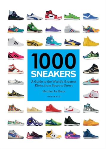 1000 Sneakers: A Guide to the World's Greatest Kicks, from Sport to Street von Universe Publishing