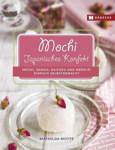 Mochi - Japanisches Konfekt: Mochi, Dango, Daifuku und Nerikiri einfach selbstgemacht von Hädecke Verlag GmbH