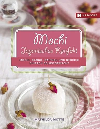 Mochi - Japanisches Konfekt: Mochi, Dango, Daifuku und Nerikiri einfach selbstgemacht