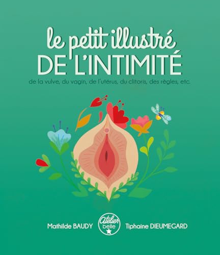 Le petit illustré de l'intimité : De la vulve, du vagin, de l'utérus, du clitoris, des règles, etc
