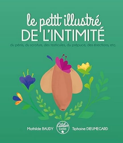 Le petit illustré de l'intimité du pénis, des testicules, du scrotum, du prépuce, des érections, etc.: Tome 2, Du pénis, des testicules, du scrotum, du prépuce, des érections, etc.