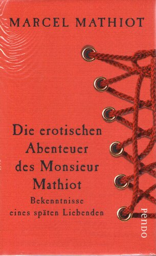 Die erotischen Abenteuer des Monsieur Mathiot: Bekenntnisse eines späten Liebenden: Bekenntnisse eines späten Liebenden. Mit einem Vorwort von Philippe Delerm von Pendo