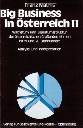 Big Business in Österreich II: Wachstum und Eigentumsstruktur der österreichischen Großunternehmen im 19. und 20. Jahrhundert. Analyse und Interpretation von Oldenbourg Wissenschaftsverlag