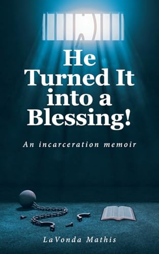 He Turned It into a Blessing!: An incarceration memoir von Christian Faith Publishing