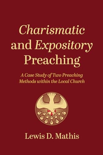 Charismatic and Expository Preaching: A Case Study of Two Preaching Methods Within the Local Church von Wipf and Stock