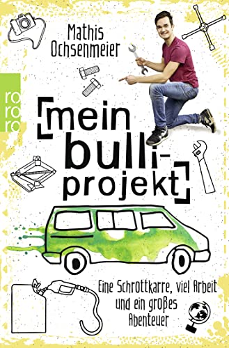 Mein Bulli-Projekt: Eine Schrottkarre, viel Arbeit und ein großes Abenteuer von Rowohlt