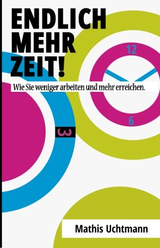 Endlich mehr Zeit!: Wie Sie weniger arbeiten und mehr erreichen. von CreateSpace Independent Publishing Platform