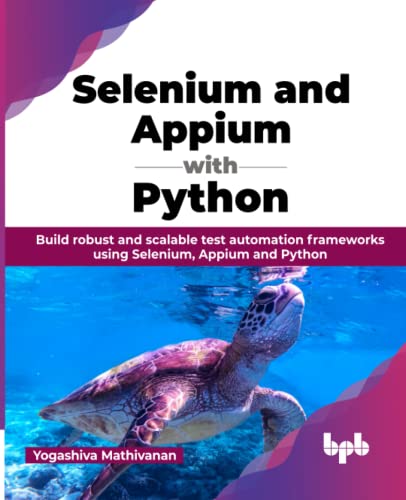 Selenium and Appium with Python: Build robust and scalable test automation frameworks using Selenium, Appium and Python (English Edition) von BPB Publications