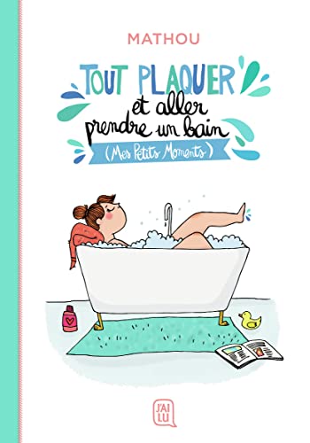 Tout plaquer et aller prendre un bain: (Mes Petits Moments) von J'AI LU